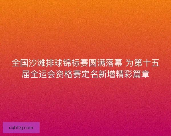 全国沙滩排球锦标赛圆满落幕 为第十五届全运会资格赛定名新增精彩篇章
